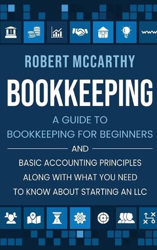 Cover image for Bookkeeping: A Guide to Bookkeeping for Beginners and Basic Accounting Principles along with What You Need to Know About Starting an LLC