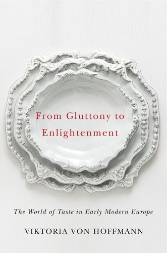 Cover image for From Gluttony to Enlightenment: The World of Taste in Early Modern Europe