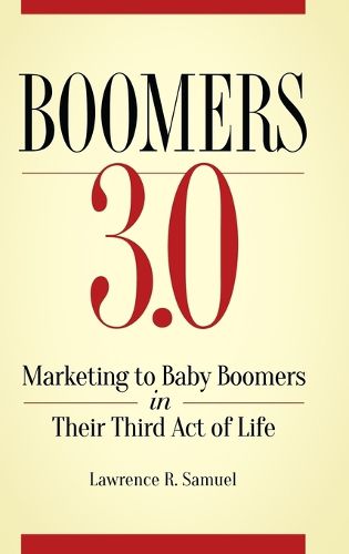 Boomers 3.0: Marketing to Baby Boomers in Their Third Act of Life