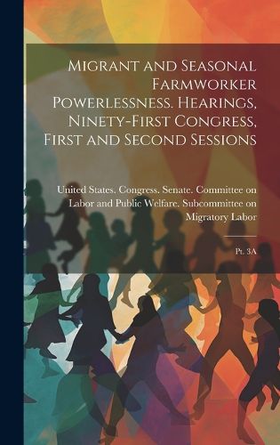 Cover image for Migrant and Seasonal Farmworker Powerlessness. Hearings, Ninety-first Congress, First and Second Sessions