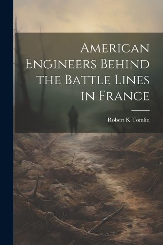 Cover image for American Engineers Behind the Battle Lines in France