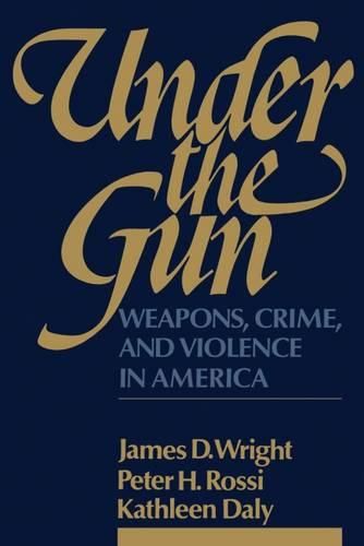 Under the Gun: Weapons, Crime and Violence in America