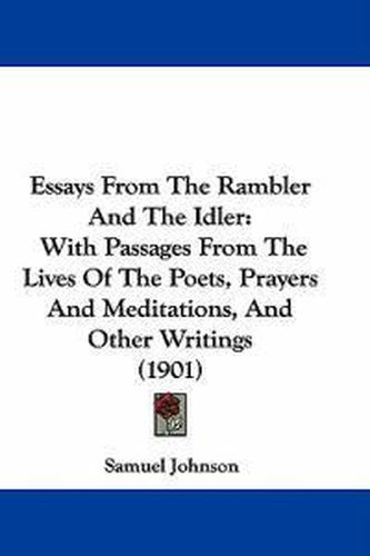 Cover image for Essays from the Rambler and the Idler: With Passages from the Lives of the Poets, Prayers and Meditations, and Other Writings (1901)