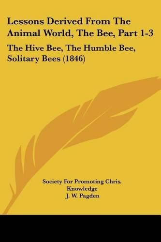 Cover image for Lessons Derived from the Animal World, the Bee, Part 1-3: The Hive Bee, the Humble Bee, Solitary Bees (1846)