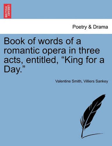 Cover image for Book of Words of a Romantic Opera in Three Acts, Entitled, King for a Day.