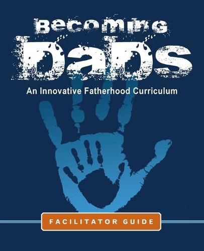 Cover image for Becoming Dads Facilitator Guide: An Innovative Fatherhood Curriculum