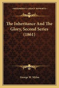 Cover image for The Inheritance and the Glory, Second Series (1861)