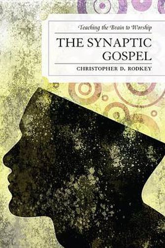 Cover image for The Synaptic Gospel: Teaching the Brain to Worship