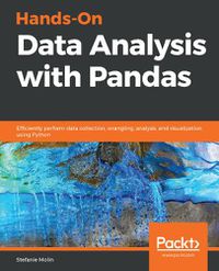 Cover image for Hands-On Data Analysis with Pandas: Efficiently perform data collection, wrangling, analysis, and visualization using Python