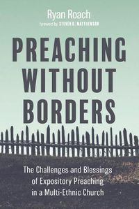 Cover image for Preaching Without Borders: The Challenges and Blessings of Expository Preaching in a Multi-Ethnic Church