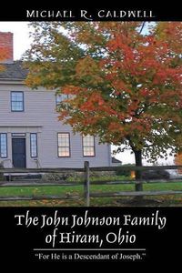Cover image for The John Johnson Family of Hiram, Ohio: For He is a Descendant of Joseph.