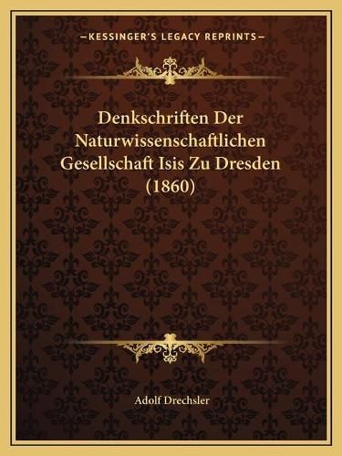 Cover image for Denkschriften Der Naturwissenschaftlichen Gesellschaft Isis Zu Dresden (1860)