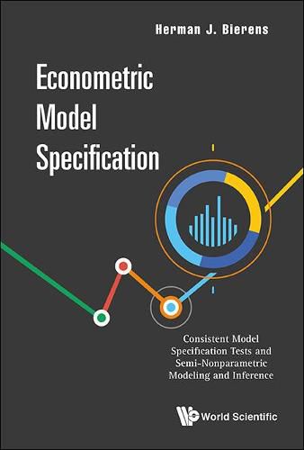 Cover image for Econometric Model Specification: Consistent Model Specification Tests And Semi-nonparametric Modeling And Inference