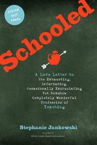 Cover image for Schooled: A Love Letter to the Exhausting, Infuriating, Occasionally Excruciating Yet Somehow Completely Wonderful Profession of Teaching
