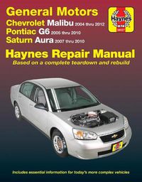 Cover image for Chevrolet Malibu 2004 Thru 2012, Pontiac G6 2005-2010 & Saturn Aura 2007-2010 Haynes Repair Manual: Does Not Include 2004 and 2005 Chevrolet Classic Models or Information Specific to Hybrid Models