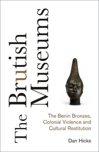 Cover image for The Brutish Museums: The Benin Bronzes, Colonial Violence and Cultural Restitution