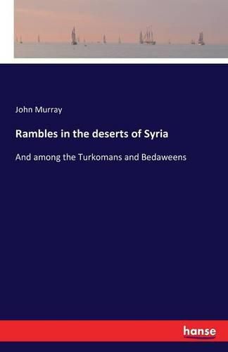 Rambles in the deserts of Syria: And among the Turkomans and Bedaweens