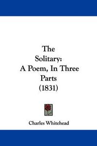 Cover image for The Solitary: A Poem, in Three Parts (1831)