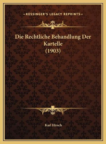 Cover image for Die Rechtliche Behandlung Der Kartelle (1903) Die Rechtliche Behandlung Der Kartelle (1903)