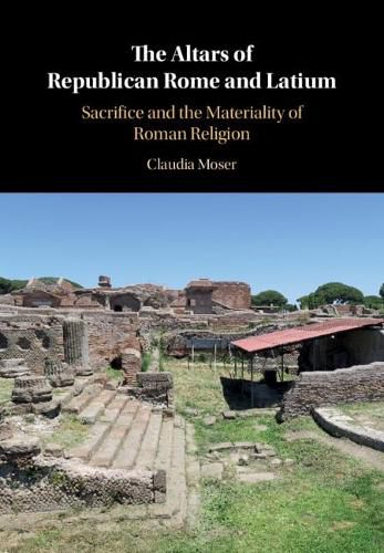 The Altars of Republican Rome and Latium: Sacrifice and the Materiality of Roman Religion