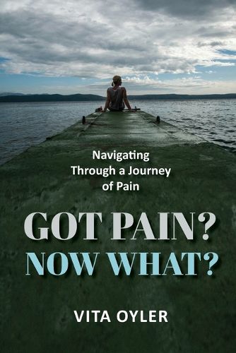 Cover image for Got Pain? Now What? Navigating Through a Journey of Pain
