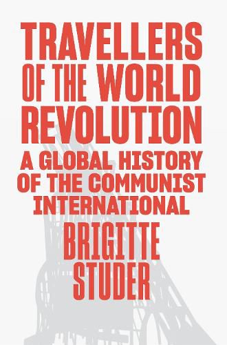 Cover image for Travellers of the World Revolution: A Global History of the Communist International