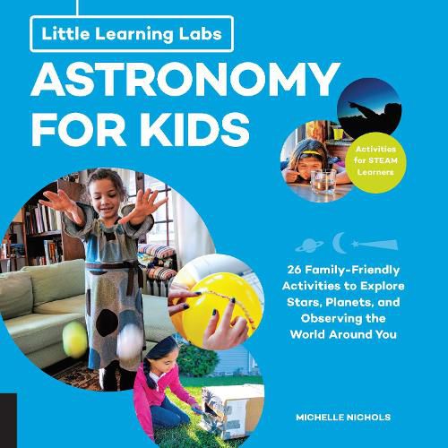 Cover image for Little Learning Labs: Astronomy for Kids, abridged paperback edition: 26 Family-friendly Activities about Stars, Planets, and Observing the World Around You; Activities for STEAM Learners