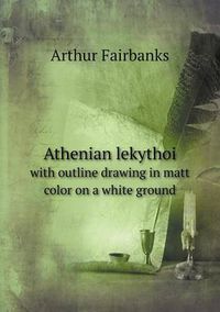 Cover image for Athenian lekythoi with outline drawing in matt color on a white ground