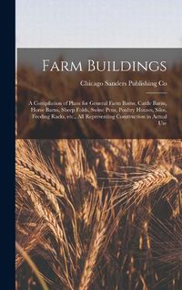 Cover image for Farm Buildings; a Compilation of Plans for General Farm Barns, Cattle Barns, Horse Barns, Sheep Folds, Swine Pens, Poultry Houses, Silos, Feeding Racks, etc., all Representing Construction in Actual Use