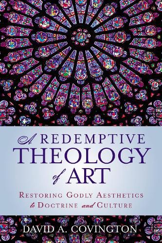 Cover image for A Redemptive Theology of Art: Restoring Godly Aesthetics to Doctrine and Culture