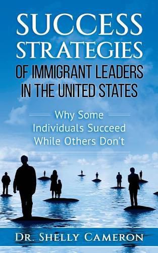 Cover image for Success Strategies of Immigrant Leaders in the United States: Why Some Individuals Succeed While Others Don't