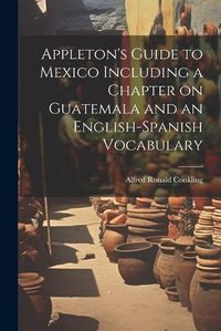 Cover image for Appleton's Guide to Mexico Including a Chapter on Guatemala and an English-Spanish Vocabulary