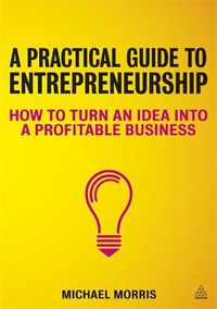 Cover image for A Practical Guide to Entrepreneurship: How to Turn an Idea into a Profitable Business