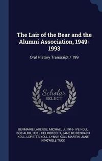 Cover image for The Lair of the Bear and the Alumni Association, 1949-1993: Oral History Transcript / 199