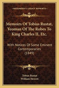 Cover image for Memoirs of Tobias Rustat, Yeoman of the Robes to King Charles II, Etc.: With Notices of Some Eminent Contemporaries (1849)