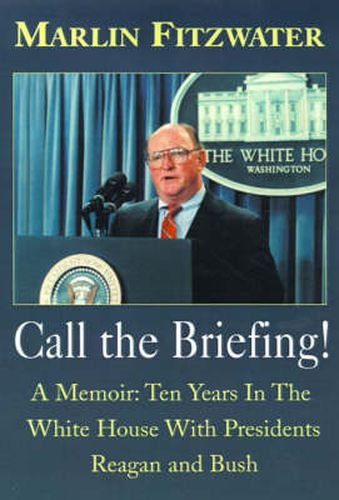 Cover image for Call the Briefing: A Memoir of Ten Years in the White House with Presidents Reagan and Bush
