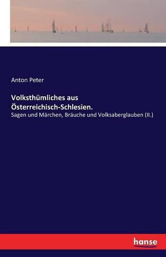 Volksthumliches aus OEsterreichisch-Schlesien.: Sagen und Marchen, Brauche und Volksaberglauben (II.)