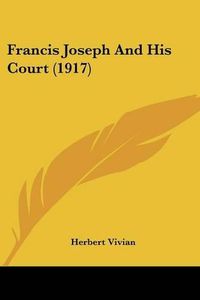 Cover image for Francis Joseph and His Court (1917)