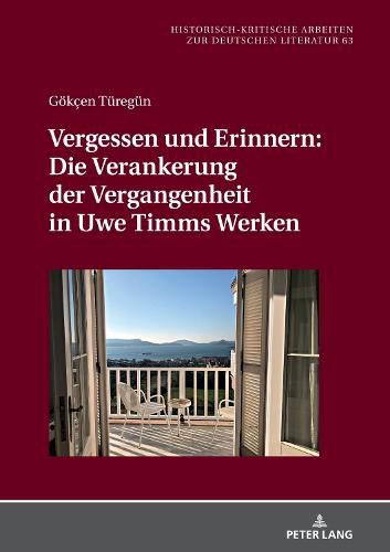 Vergessen Und Erinnern: Die Verankerung Der Vergangenheit in Uwe Timms Werken