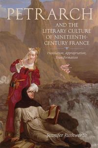 Cover image for Petrarch and the Literary Culture of Nineteenth-Century France: Translation, Appropriation, Transformation