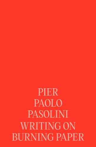 Cover image for Pier Paolo Pasolini: Writing on Burning Paper