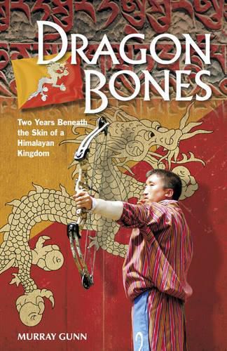 Cover image for Dragon Bones: Two Years Beneath the Skin of a Himalayan Kingdom