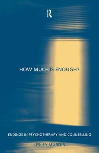 Cover image for How Much Is Enough?: Endings In Psychotherapy and Counselling