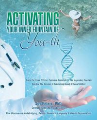 Cover image for Activating Your Inner Fountain of You-Th: New Discoveries in Anti-Aging, Beauty, Genetics, Longevity & Health Rejuvenation