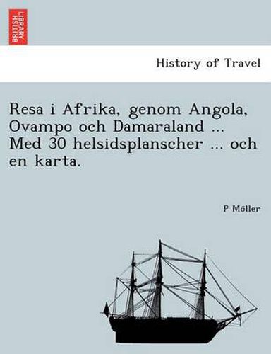 Cover image for Resa I Afrika, Genom Angola, Ovampo Och Damaraland ... Med 30 Helsidsplanscher ... Och En Karta.