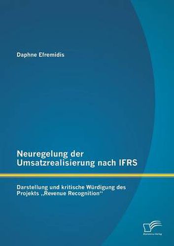 Cover image for Neuregelung der Umsatzrealisierung nach IFRS: Darstellung und kritische Wurdigung des Projekts  Revenue Recognition