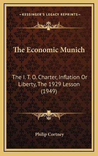Cover image for The Economic Munich: The I. T. O. Charter, Inflation or Liberty, the 1929 Lesson (1949)