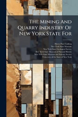Cover image for The Mining And Quarry Industry Of New York State For