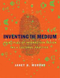 Cover image for Inventing the Medium: Principles of Interaction Design as a Cultural Practice