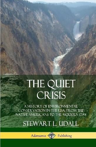 The Quiet Crisis: A History of Environmental Conservation in the USA, from the Native Americans to the Modern Day (Hardcover)